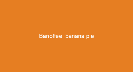 Banoffee  banana pie